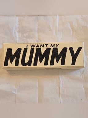 I Want My Mummy Standing Sign - Cream and Black